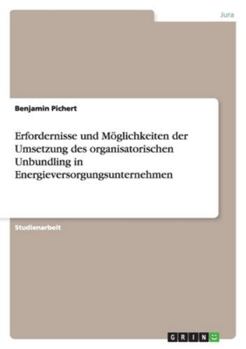 Paperback Erfordernisse und Möglichkeiten der Umsetzung des organisatorischen Unbundling in Energieversorgungsunternehmen [German] Book
