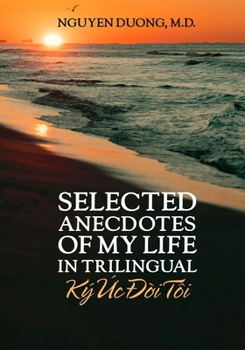 Selected Anecdotes Of My Life (Ký ?c Ð?i Tôi) (In Trilingual)