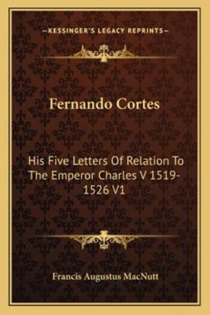 Paperback Fernando Cortes: His Five Letters Of Relation To The Emperor Charles V 1519-1526 V1 Book