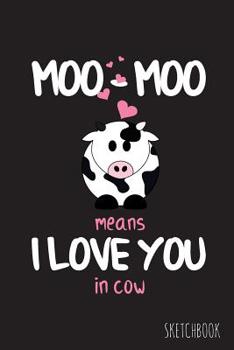 Paperback Moo-Moo Means I Love You In Cow: 6x9 Inch - 100 Pages - Blank Unlined - Soft Cover - Sketchbook - Cow - Perfect as Diary Journal Notebook Book