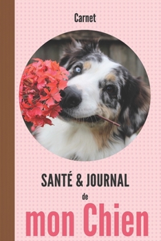 Carnet santé et journal de mon chien: 110 pages | chien de berger, berger australien, Australian Shepherd lassi | chiot | suivi médical souvenirs notes anniversaire (French Edition)