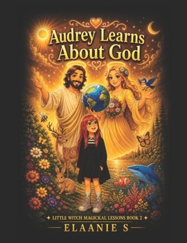 Audrey Learns About God: Little Witch Magickal Lessons Book 2