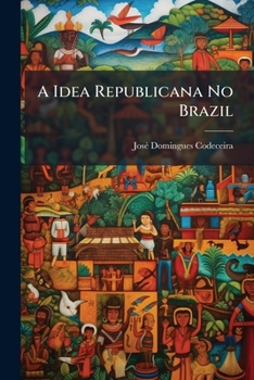 Paperback A Idea Republicana No Brazil: Preoridade De Pernambuco Comprovada Em Face Da Historia E Documentos Authenticos [Portuguese] Book