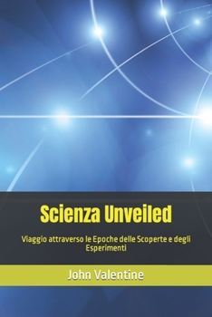 Paperback Scienza Unveiled: Viaggio attraverso le Epoche delle Scoperte e degli Esperimenti [Italian] Book