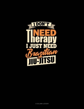 Paperback I Don't Need Therapy I Just Need Brazilian Jiu Jitsu: 3 Column Ledger Book