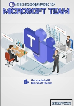 THE BACKGROUND OF MICROSOFT TEAM: Unveiling the Dynamic Tapestry: Tracing the Evolution and Innovations that Shaped Microsoft Teams for Beginners