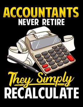 Paperback Accountants Never Retire They Simply Recalculate: Funny Accountants Never Retire They Simply Recalculate Pun Blank Sketchbook to Draw and Paint (110 E Book