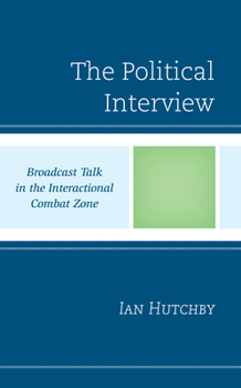 Paperback The Political Interview: Broadcast Talk in the Interactional Combat Zone Book