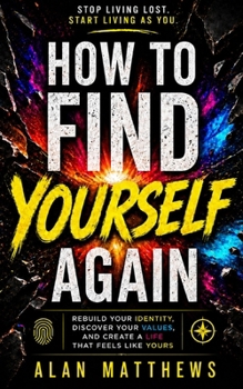 Paperback How to Find Yourself Again: Rebuild Your Identity, Discover Your Values, and Create a Life That Feels Like Yours Book