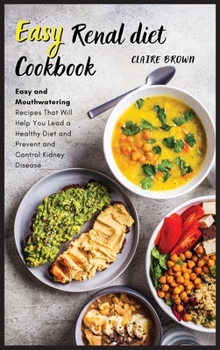 Hardcover Easy Renal diet cookbook: Easy and Mouthwatering Recipes That Will Help You Lead a Healthy Diet and Prevent and Control Kidney Disease Book