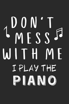 Paperback Don't mess with me I play the Piano: Lined Journal, 120 Pages, 6 x 9, Music Instrument Gift Piano Instruments, Black Matte Finish (Don't mess with me Book