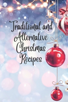 Paperback Traditional and Alternative Christmas Recipes: Savoring the Season: Classic and Contemporary Christmas Cuisine. Celebrate Christmas with a Twist: Trad Book