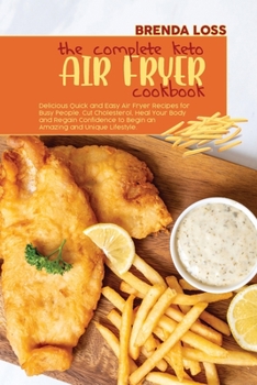 Paperback The Complete Keto Air Fryer cookbook: Delicious Quick and Easy Air Fryer Recipes for Busy People. Cut Cholesterol, Heal Your Body and Regain Confidenc Book