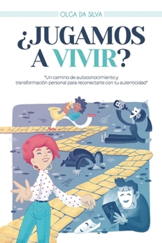 ¿Jugamos a vivir?: Un camino de autoconocimiento y transformación personal para reconectarte con tu autenticidad.