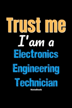 Paperback Trust Me I'm A Electronics Engineering Technician Notebook - Electronics Engineering Technician Funny Gift: Lined Notebook / Journal Gift, 120 Pages, Book