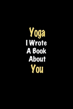 Paperback Yoga I Wrote A Book About You journal: Lined notebook / Yoga Funny quote / Yoga Journal Gift / Yoga NoteBook, Yoga Hobby, Yoga i wrote a book about yo Book