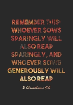 Paperback 2 Corinthians 9: 6 Notebook: Remember this: Whoever sows sparingly will also reap sparingly, and whoever sows generously will also reap Book