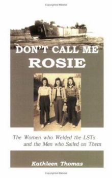 Hardcover Don't Call Me Rosie: The Women Who Welded the Lsts and the Men Who Sailed on Them Book