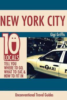 Paperback New York City: 10 Locals Tell You Where to Go, What to Eat, & How to Fit In Book