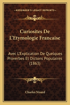Paperback Curiosites De L'Etymologie Francaise: Avec L'Explication De Quelques Proverbes Et Dictons Populaires (1863) [French] Book