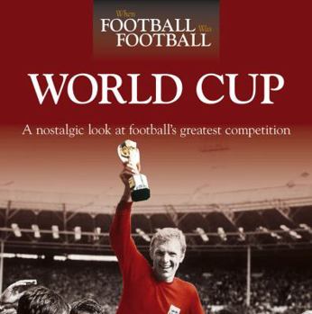 Hardcover When Football Was Football: World Cup: A Nostalgic Look at Football's Greatest Competition Book