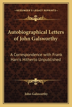 Autobiographical Letters of John Galsworthy: A Correspondence with Frank Harris Hitherto Unpublished