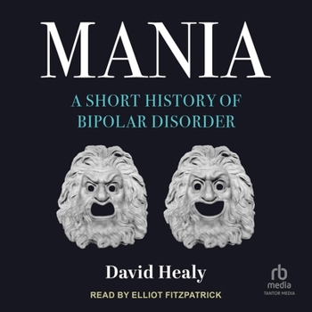 Mania: A Short History of Bipolar Disorder (Johns Hopkins Biographies of Disease)