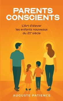 Parents Conscients: L'Art d'élever les enfants nouveaux au 21ème siècle. (French Edition)