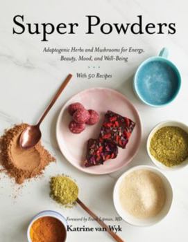Hardcover Super Powders: Adaptogenic Herbs and Mushrooms for Energy, Beauty, Mood, and Well-Being Book