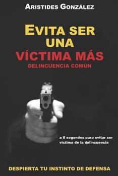 Paperback Evita Ser Una Victima Mas - Delincuencia Comun: Despierta Tu Instinto de Defensa [Spanish] Book