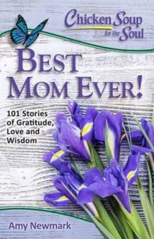 Paperback Chicken Soup for the Soul: Best Mom Ever!: 101 Stories of Gratitude, Love and Wisdom Book