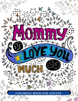 Paperback Mommy I Love You So Much: Mother's Day Coloring Book for Adults Gift Idea Book