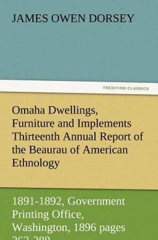 Paperback Omaha Dwellings, Furniture and Implements Thirteenth Annual Report of the Beaurau of American Ethnology to the Secretary of the Smithsonian Institutio Book