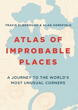 Paperback Atlas of Improbable Places: A Journey to the World's Most Unusual Corners Book
