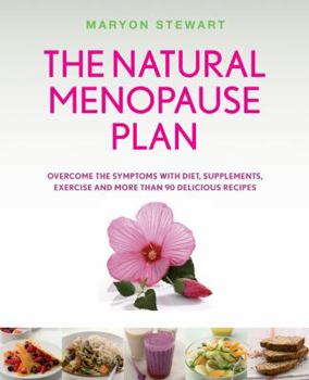 Paperback The Natural Menopause Plan: Overcome the Symptoms with Diet, Supplements, Exercise, and More Than 90 Delicious Recipes Book