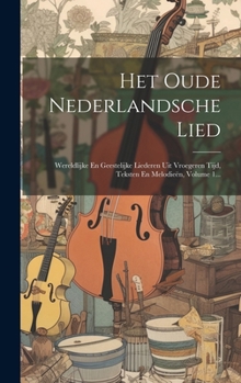 Hardcover Het Oude Nederlandsche Lied: Wereldlijke En Geestelijke Liederen Uit Vroegeren Tijd, Teksten En Melodieën, Volume 1... [Dutch] Book