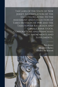 Paperback Tax Laws of the State of New Jersey. A Compilation of the Statutes Relating to the Assessment and Collection of Taxes (Revision of 1918) and the Taxat Book