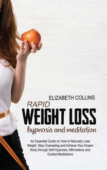 Hardcover Rapid Weight Loss Hypnosis and Meditation: An Essential Guide on How to Naturally Lose Weight, Stop Overeating and Achieve Your Dream Body through Sel Book