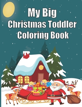 Paperback My Big Christmas Toddler Coloring Book: 120 Fun & Simple Coloring Pages For Kids Ages 1-8 Years old Book