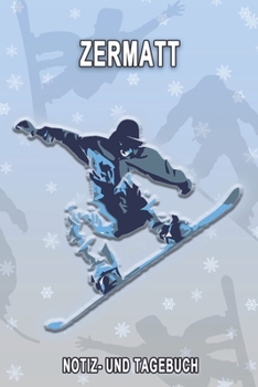 Zermatt - Notiz- und Tagebuch: Winterurlaub in Zermatt. Ideal für Skiurlaub, Winterurlaub oder Schneeurlaub.  Mit vorgefertigten Seiten und freien ... oder als Abschiedsgeschenk (German Edition)