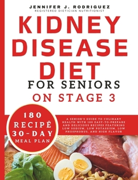 Kidney Disease Diet For Seniors On Stage 3: A Senior's Guide to Culinary Health with 180 Easy-to-Prepare and Delicious Recipes Featuring Low Sodium, ... Flavor (Culinary Creations for Kidney Health)