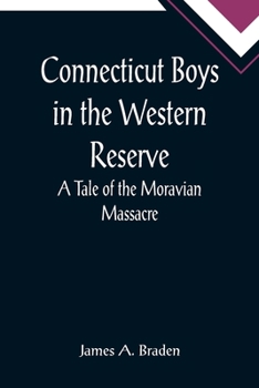 Connecticut Boys in the Western Reserve; A Tale of the Moravian Massacre - Book  of the Boys' Indian