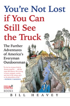 Hardcover You're Not Lost If You Can Still See the Truck: The Further Adventures of America's Everyman Outdoorsman Book