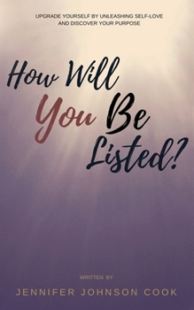 Paperback How Will You Be Listed?: Upgrade Yourself By Unleashing Self-Love And Discover Your Purpose Book