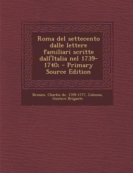 Paperback Roma del Settecento Dalle Lettere Familiari Scritte Dall'italia Nel 1739-1740; [Italian] Book