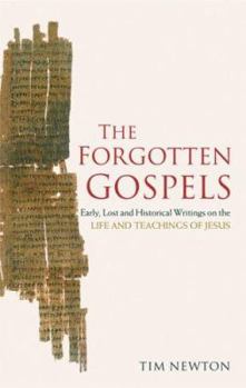 Paperback The Forgotten Gospels: Early, Lost and Historical Writings on the Life and Teachings of Jesus Book