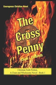 Courageous Christian Novel The Cross Penny: Christian Faith Fiction, A Clean and Wholesome Novel - Book 1