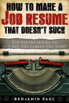 Paperback How to Make a Job Resume That Doesn't Suck: Job Resume Hacks to Get You the Career You Want Book