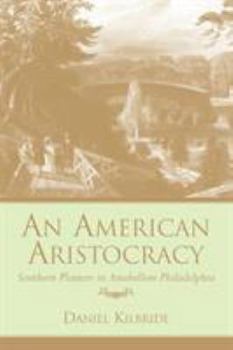 Hardcover An American Aristocracy: Southern Planters in Antebellum Philadelphia Book