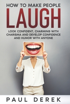 Paperback How To Make People Laugh: Look confident, charming with charisma, and develop confidence and humor with anyone Book